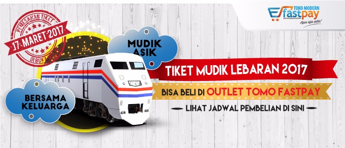 Tiket KA Mudik Lebaran BISA DIBELI di outlet TOMO FASTPAY