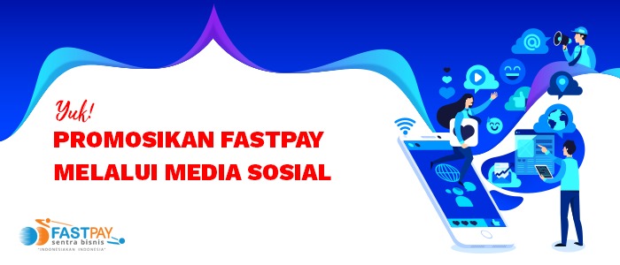 5 Tips Ampuh Promosi Fastpay Melalui Media Sosial