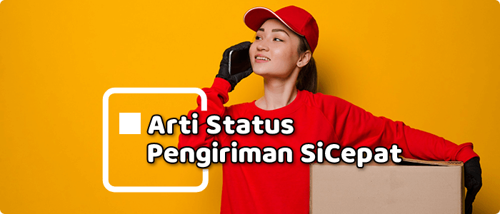 Arti Status Pengiriman SiCepat