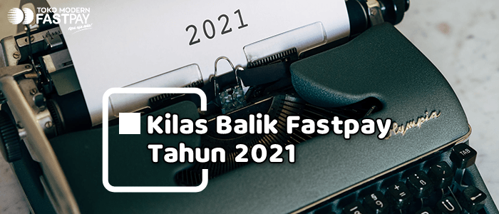 Kilas Balik Fastpay Tahun 2021