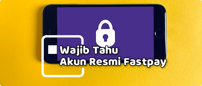 Kenali Akun Resmi Fastpay, Wajib Tahu