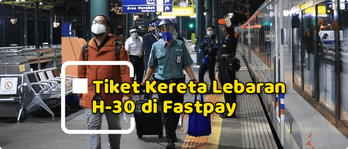 Tiket Kereta Lebaran 2022 H-30 Bisa Dipesan di Fastpay, Ini Jadwalnya