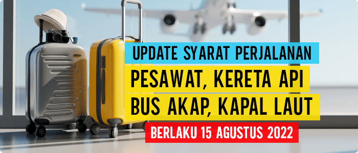 Syarat perjalanan terbaru berlaku mulai 15 Agustus 2022