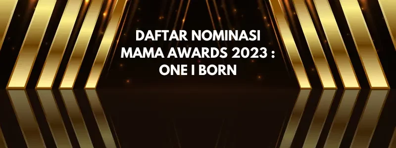 Daftar Lengkap Nominasi MAMA Awards 2023 : ONE I BORN