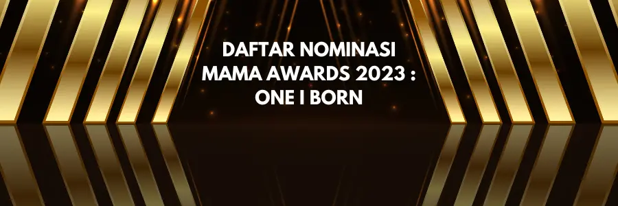 Daftar Lengkap Nominasi MAMA Awards 2023 : ONE I BORN