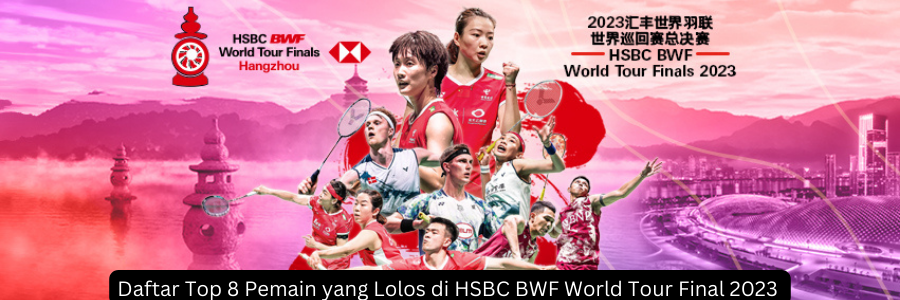 Daftar Top 8 Pemain yang Lolos di HSBC BWF World Tour Final 2023