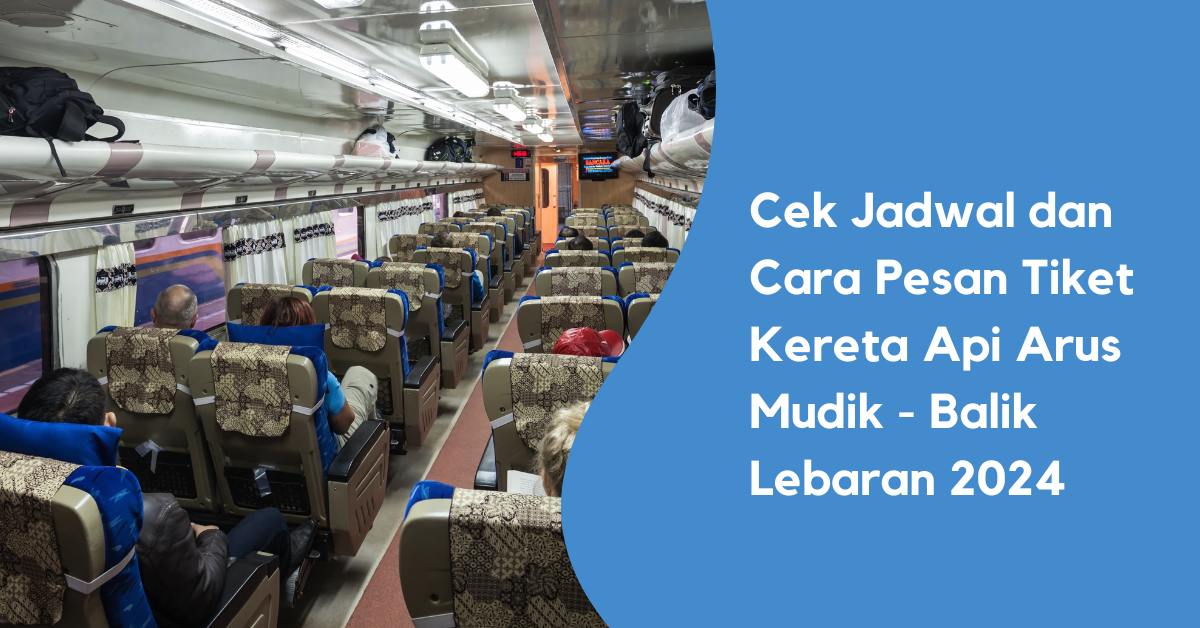 Cek-Jadwal-dan-Cara-Pesan-Tiket-Kereta-Api-Arus-Mudik-Balik-Lebaran-2024 Blog Fastpay