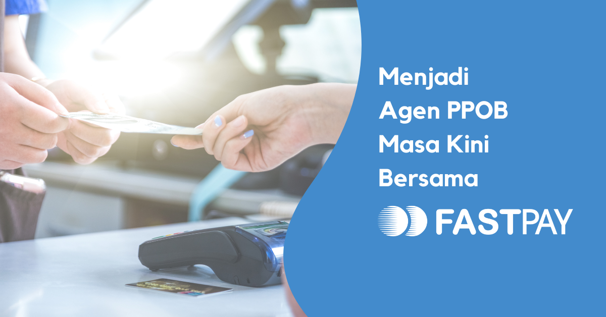 Menjadi-Agen-PPOB-Masa-Kini-Bersama Blog Fastpay