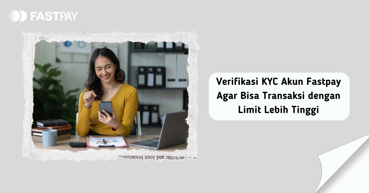 Verifikasi KYC Akun Fastpay Agar Bisa Transaksi dengan Limit Lebih Tinggi